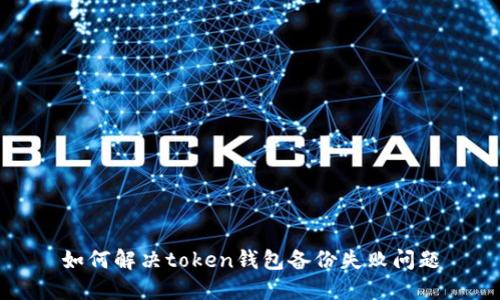 如何解决token钱包备份失败问题