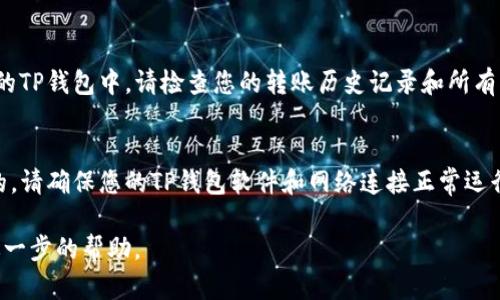 为什么tp导入钱包之后资产为0？

blockquoteTP钱包，资产为0，导入，问题/guanjianci/blockquote

如果您的TP钱包出现导入后资产为0的问题，可能是以下问题导致的。

1. 钱包地址不正确或与原始地址不匹配。
当您在导入TP钱包时，在“导入钱包”页面输入的地址可能不正确或与原始地址不匹配，这可能导致您成功导入钱包但没有显示资产。请确保您在导入钱包时输入的地址与原始地址完全相同。

2. 可能导入了空的钱包。
如果您导入的钱包文件是空的，则钱包页面将不会显示所持有的资产。确保您已将正确的钱包文件导入TP钱包才能查看资产。

3. 区块链同步尚未完成。
在您导入钱包后，可能需要等待一段时间来完成区块链同步。这通常需要几分钟或更长时间，具体取决于网络情况和电脑性能。如果您的钱包资产为0，请等待一段时间并刷新页面。

4. 钱包资产已转移或锁定。
如果您钱包中的资产已经转移或被锁定，那么在导入后它将不会显示在您的TP钱包中。请检查您的转账历史记录和所有权或访问策略，以确认您的资产是否已被转移或锁定。

5. 钱包软件或网络故障。
如果您的TP钱包显示资产为0，那么问题可能是由于软件或网络故障引起的。请确保您的TP钱包软件和网络连接正常运行。如果问题仍然存在，请尝试在不同的网络上运行TP钱包并重新导入钱包。

在以上解决方案中，如果还是无法解决问题，建议联系支持团队以获得更进一步的帮助。