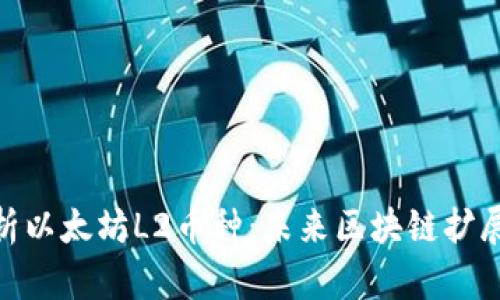 全面解析以太坊L2币种：未来区块链扩展的关键