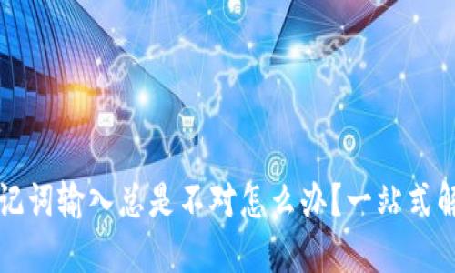 钱包助记词输入总是不对怎么办?一站式解决方案
