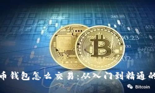 : 加密货币钱包怎么交易:从入门到精通的全面指南