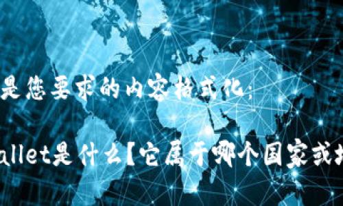 下面是您要求的内容格式化:
tpWallet是什么?它属于哪个国家或地区?