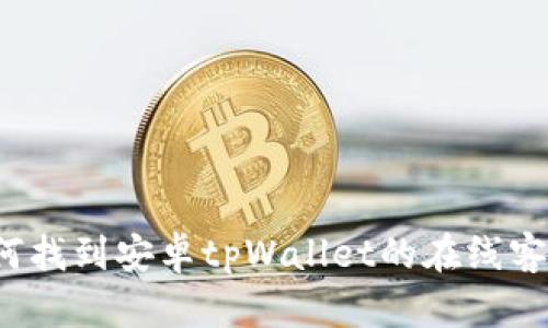 如何找到安卓tpWallet的在线客服？