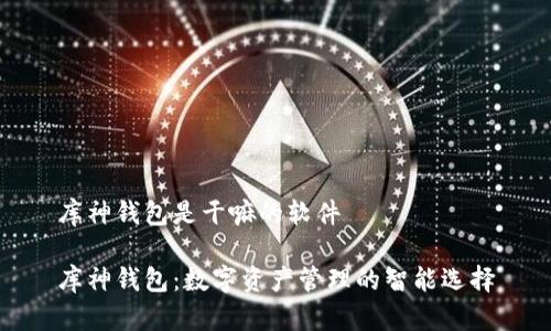 库神钱包是干嘛的软件

库神钱包：数字资产管理的智能选择