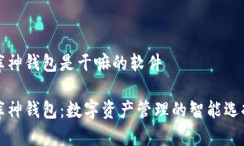 库神钱包是干嘛的软件

库神钱包：数字资产管理的智能选择
