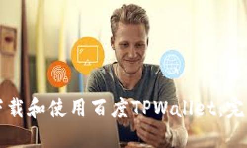 如何下载和使用百度TPWallet:完整指南