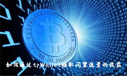如何通过tpWallet赚取闲置流量的收益