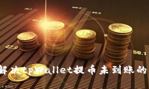 如何解决tpWallet提币未到账的问题?