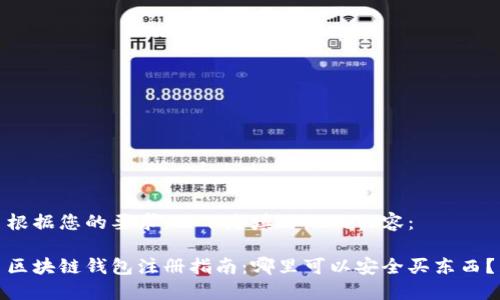 根据您的要求，以下是填写好的内容：

区块链钱包注册指南：哪里可以安全买东西？