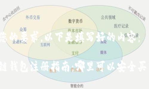 根据您的要求，以下是填写好的内容：

区块链钱包注册指南：哪里可以安全买东西？