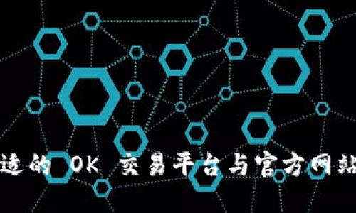 如何选择合适的 OK 交易平台与官方网站的使用指南
