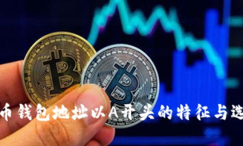 数字货币钱包地址以A开头的特征与选择指南