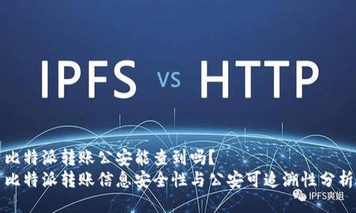 比特派转账公安能查到吗?
比特派转账信息安全性与公安可追溯性分析