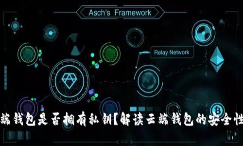 : 区块链云端钱包是否拥有私钥?解读云端钱包的安全性与使用方法