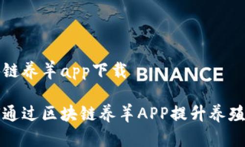 区块链养羊app下载
如何通过区块链养羊APP提升养殖效益