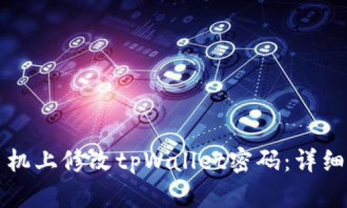 如何在手机上修改tpWallet密码:详细操作指南