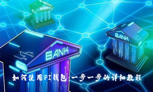如何使用PI钱包：一步一步的详细教程