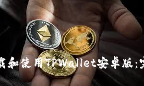 如何下载和使用TPWallet安卓版：完整指南