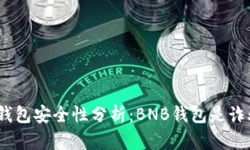 BNB钱包安全性分析：BNB钱包是诈骗吗？
