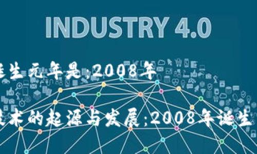 区块链诞生元年是：2008年

区块链技术的起源与发展：2008年诞生元年解析