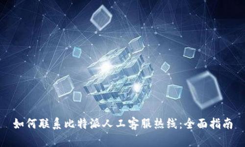 如何联系比特派人工客服热线：全面指南