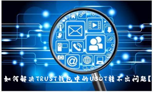 如何解决TRUST钱包中的USDT转不出问题？