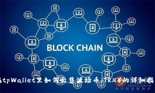 在tpWallet里如何出售波场币（TRX）的详细指南