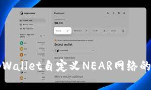 全面解析tpWallet自定义NEAR网络的功能与应用
