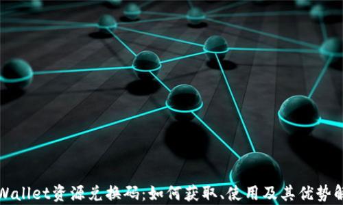 
tpWallet资源兑换码：如何获取、使用及其优势解析