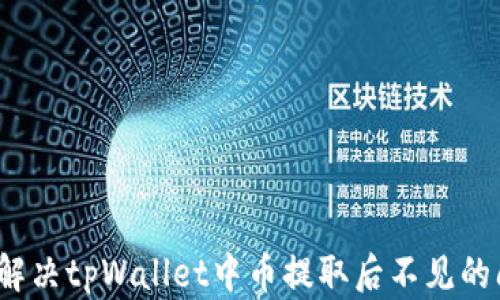 
如何解决tpWallet中币提取后不见的问题？