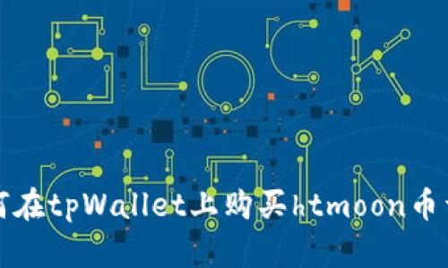 如何在tpWallet上购买htmoon币详解
