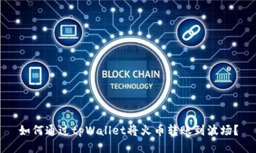 如何通过tpWallet将火币转账到波场？