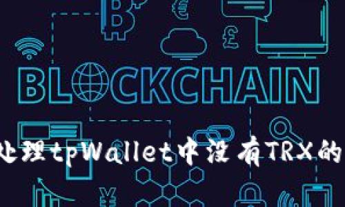 如何处理tpWallet中没有TRX的问题?