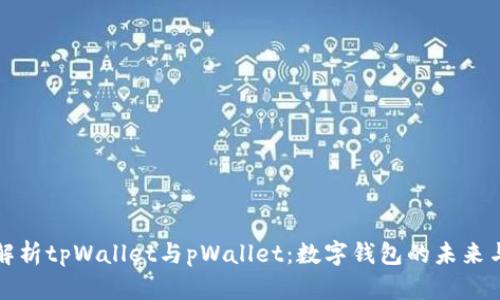 深入解析tpWallet与pWallet：数字钱包的未来与比较