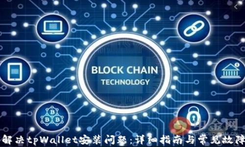 
如何解决tpWallet安装问题：详细指南与常见故障排查