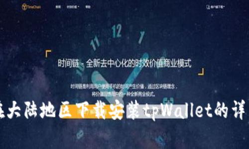 如何在大陆地区下载安装tpWallet的详细指南