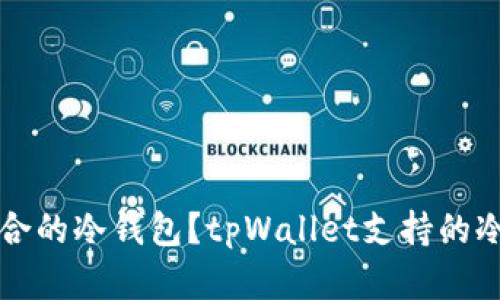 如何选择适合的冷钱包？tpWallet支持的冷钱包大解析