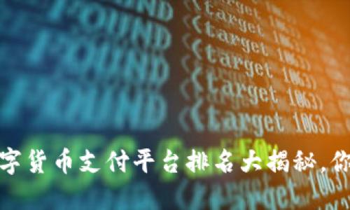 2023年数字货币支付平台排名大揭秘，你用过哪个？
