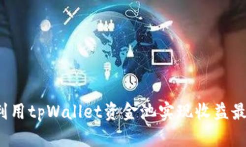 如何利用tpWallet资金池实现收益最大化？