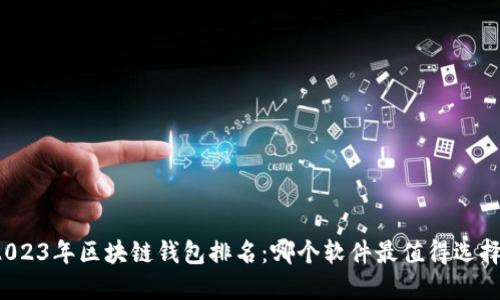 2023年区块链钱包排名:哪个软件最值得选择?