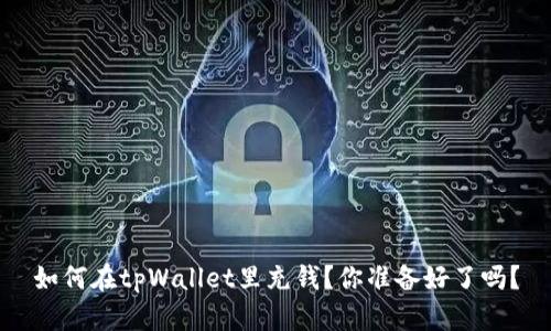 如何在tpWallet里充钱？你准备好了吗？