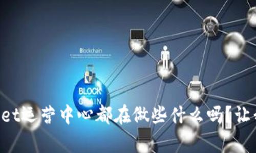 想知道tpWallet运营中心都在做些什么吗？让我们一探究竟！