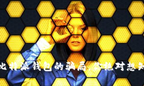 最新揭露！比特派钱包的骗局，你绝对想知道的真相！