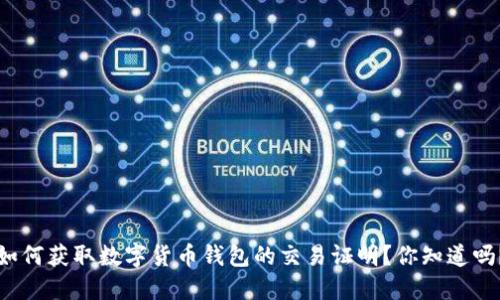 如何获取数字货币钱包的交易证明？你知道吗？