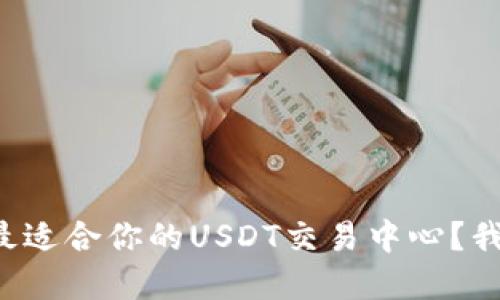 如何选择最适合你的USDT交易中心？我们来聊聊！
