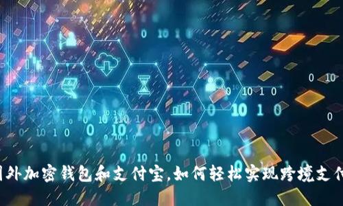 国外加密钱包和支付宝，如何轻松实现跨境支付？
