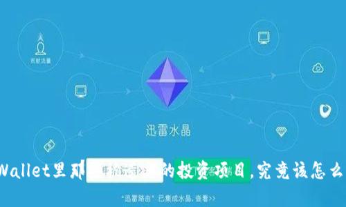 “tpWallet里那些被遗忘的投资项目,究竟该怎么办?”