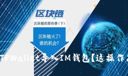 如何将TPWallet导入IM钱包?这操作简单吗?