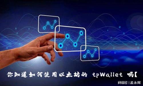 你知道如何使用以太坊的 tpWallet 吗?