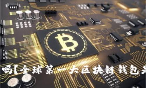 你知道吗?全球第一大区块链钱包是什么?